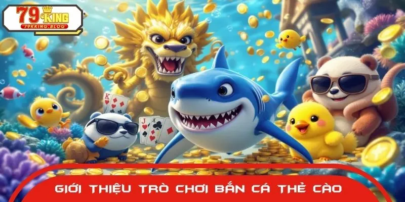Tổng quan về tựa game Bắn cá thẻ cào