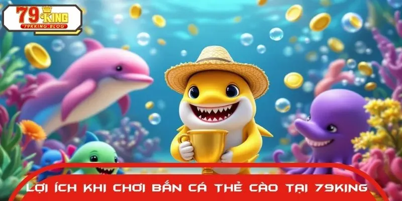 Bắn cá thẻ cào tại 79KING vượt trội hơn hẳn các nền tảng khác