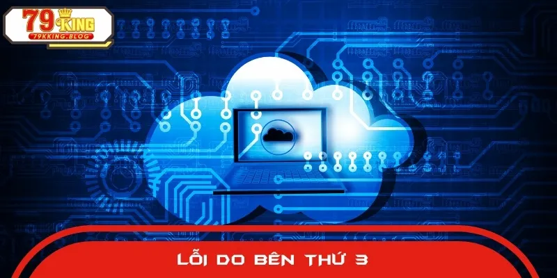 Các sự cố do bên thứ 3 sẽ được nhà cái miễn trừ các trách nhiệm cho bạn